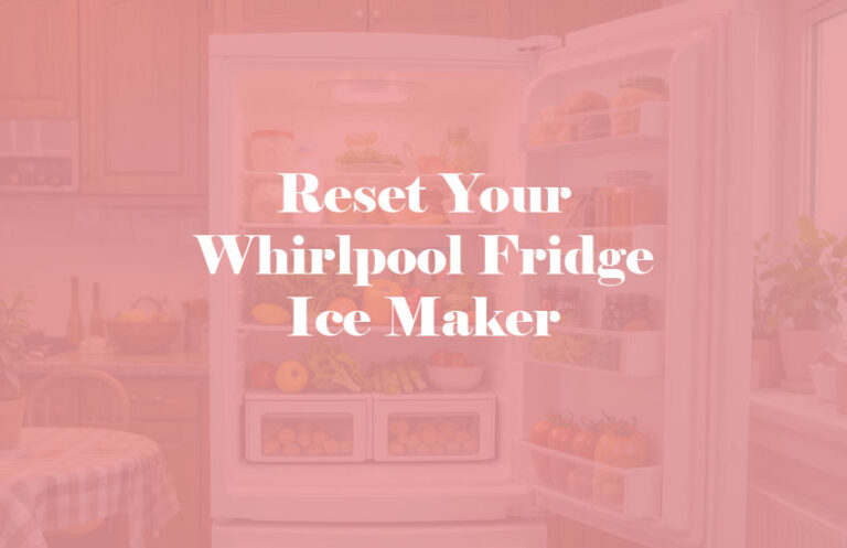 How to Reset Whirlpool Fridge Ice Maker