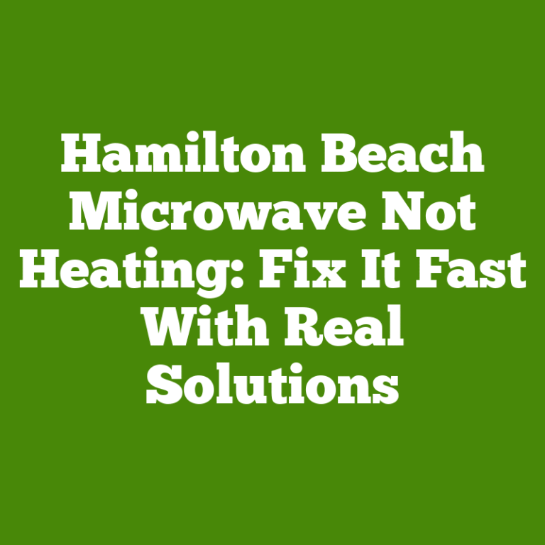 Hamilton Beach Microwave Not Heating: Fix It Fast With Real Solutions