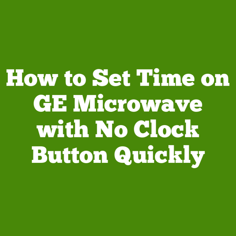 How to Set Time on GE Microwave with No Clock Button Quickly