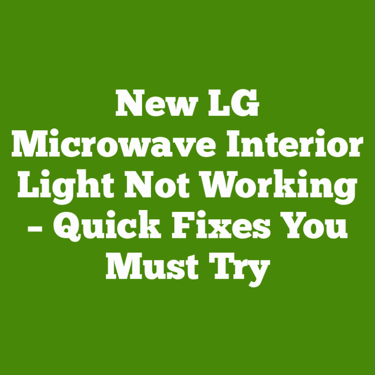 New LG Microwave Interior Light Not Working – Quick Fixes You Must Try