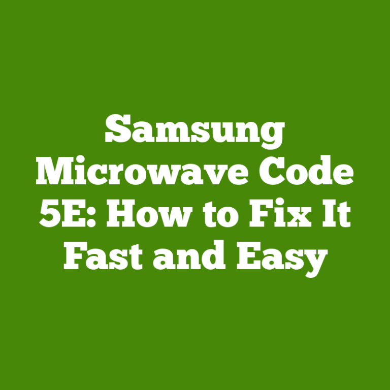 Samsung Microwave Code 5E: How to Fix It Fast and Easy