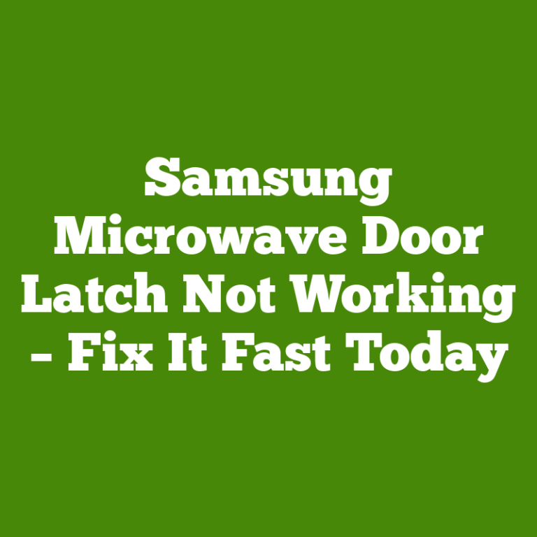 Samsung Microwave Door Latch Not Working – Fix It Fast Today