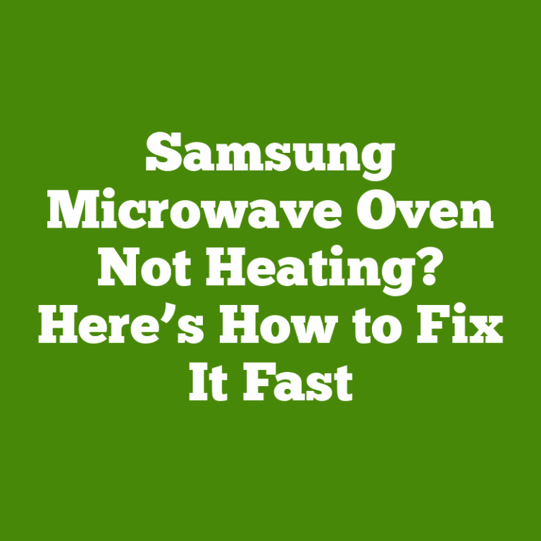 Samsung Microwave Oven Not Heating? Here’s How to Fix It Fast