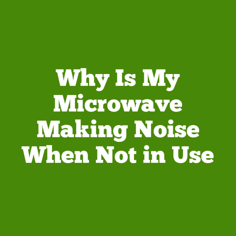 Why Is My Microwave Making Noise When Not in Use