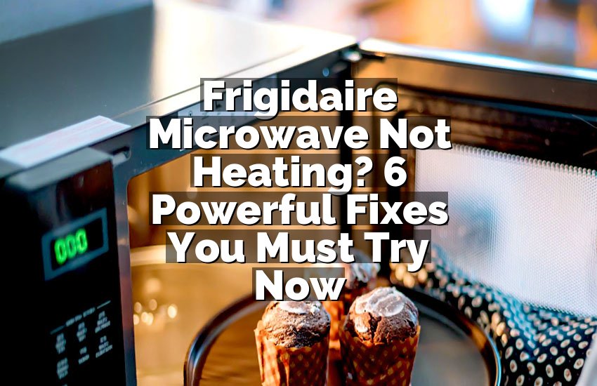 Frigidaire Microwave Not Heating? 6 Powerful Fixes You Must Try Now