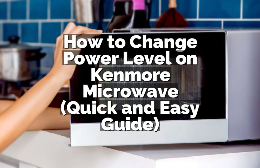 How to Change Power Level on Kenmore Microwave (Quick and Easy Guide)