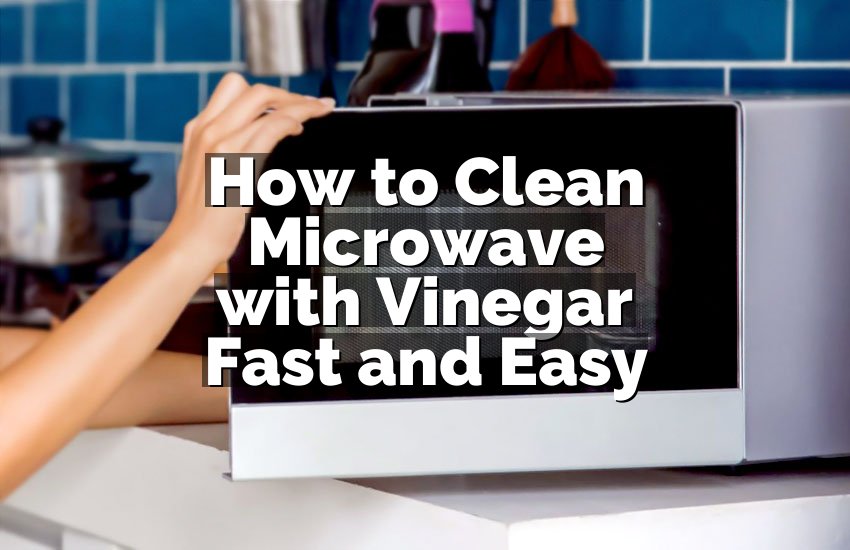 How to Clean Microwave with Vinegar Fast and Easy