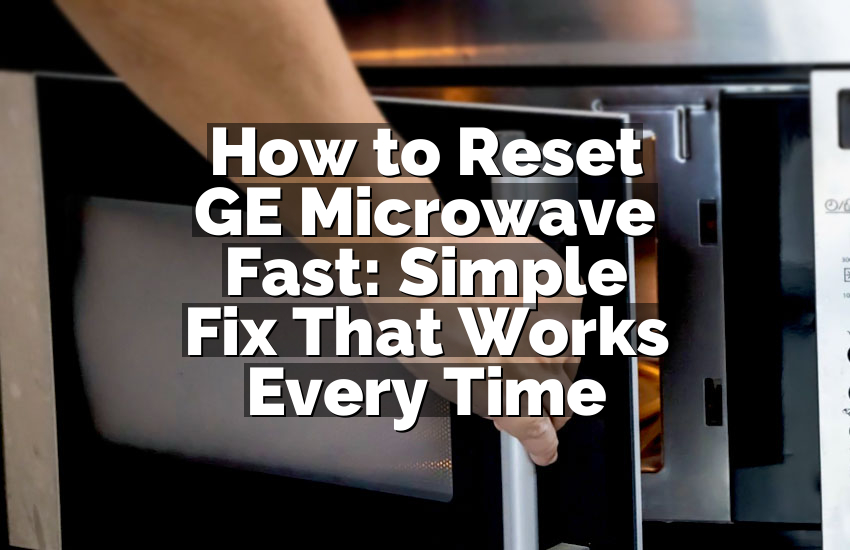 How to Reset GE Microwave Fast: Simple Fix That Works Every Time