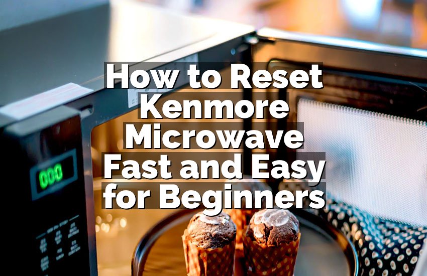 How to Reset Kenmore Microwave Fast and Easy for Beginners