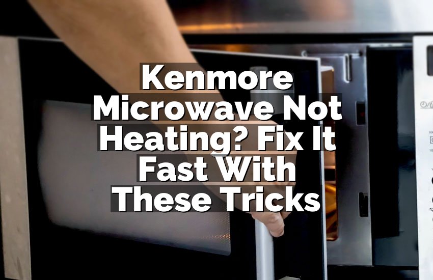 Kenmore Microwave Not Heating? Fix It Fast With These Tricks