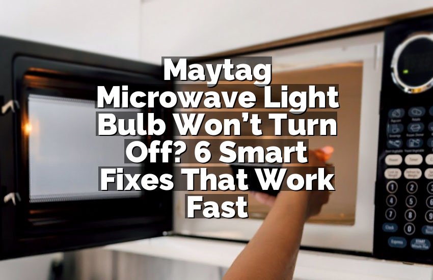 Maytag Microwave Light Bulb Won’t Turn Off? 6 Smart Fixes That Work Fast