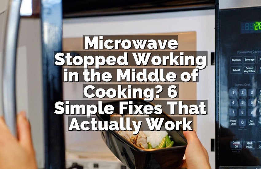 Microwave Stopped Working in the Middle of Cooking? 6 Simple Fixes That Actually Work
