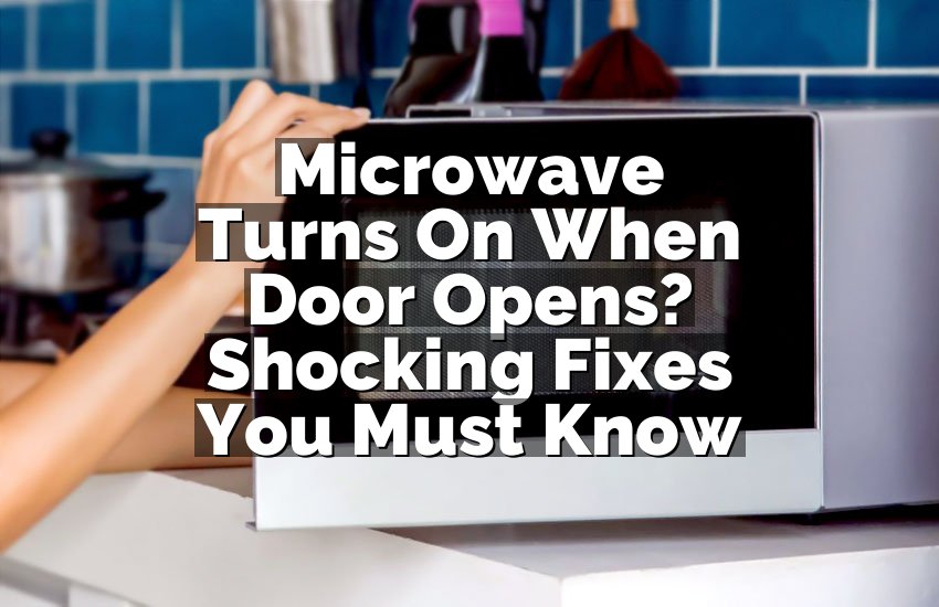 Microwave Turns On When Door Opens? Shocking Fixes You Must Know