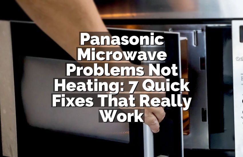 Panasonic Microwave Problems Not Heating: 7 Quick Fixes That Really Work