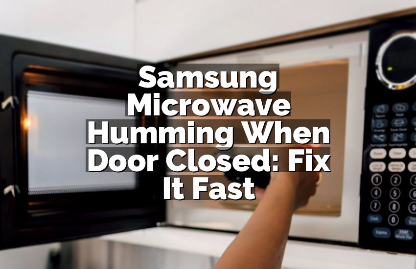 Samsung Microwave Humming When Door Closed: Fix It Fast
