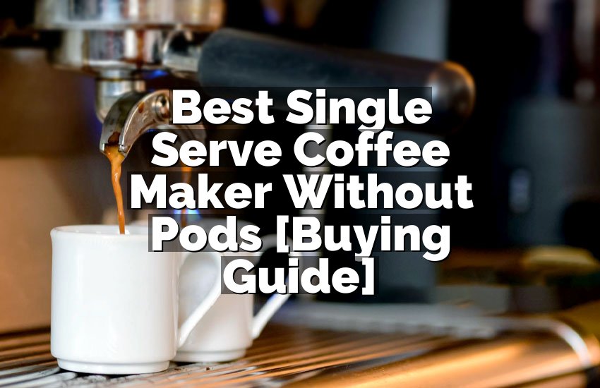 Best Single Serve Coffee Maker Without Pods [Buying Guide]