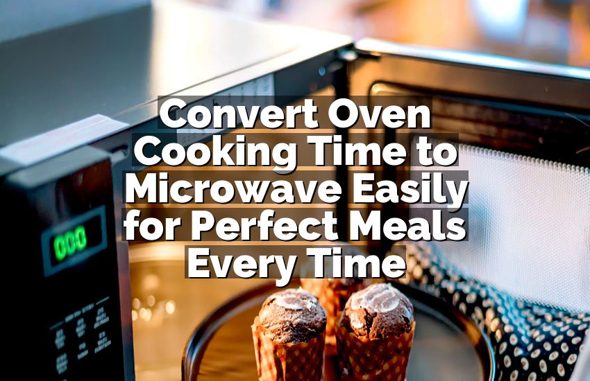 Convert Oven Cooking Time to Microwave Easily for Perfect Meals Every Time