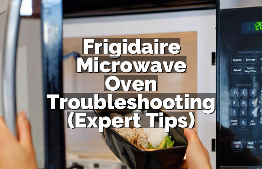 Frigidaire Microwave Oven Troubleshooting (Expert Tips)