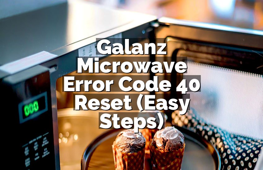Galanz Microwave Error Code 40 Reset (Easy Steps)