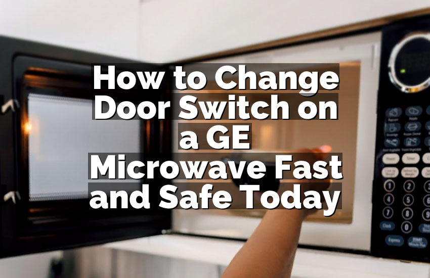 How to Change Door Switch on a GE Microwave Fast and Safe Today