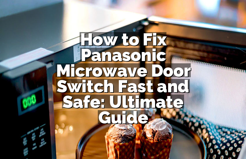 How to Fix Panasonic Microwave Door Switch Fast and Safe: Ultimate Guide