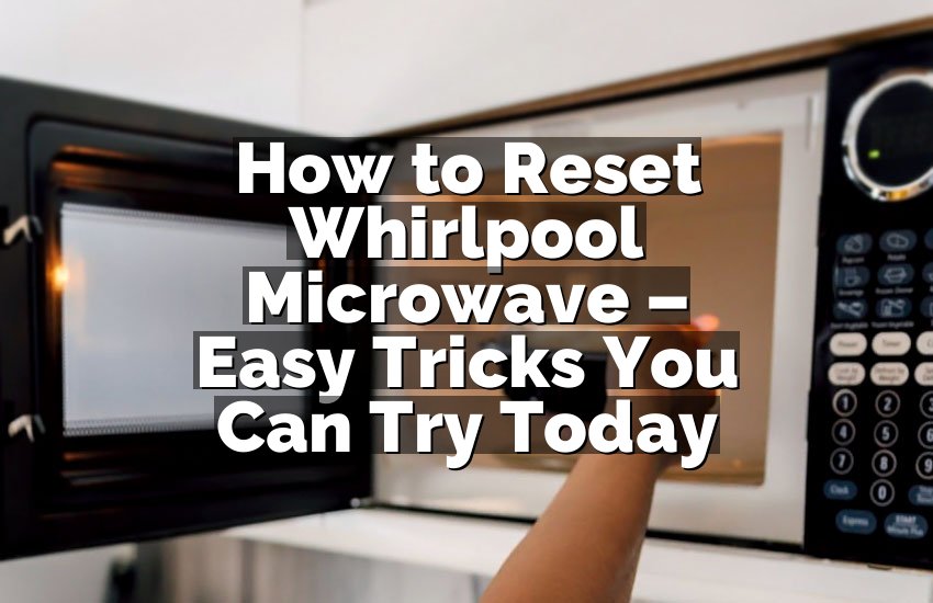 How to Reset Whirlpool Microwave – Easy Tricks You Can Try Today