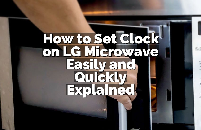 How to Set Clock on LG Microwave Easily and Quickly Explained