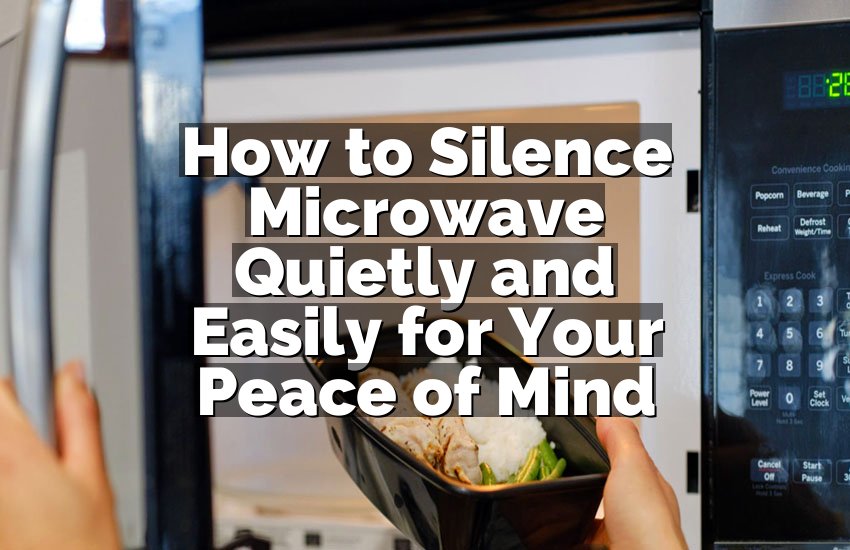 How to Silence Microwave Quietly and Easily for Your Peace of Mind