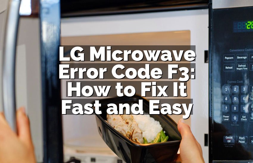 LG Microwave Error Code F3: How to Fix It Fast and Easy