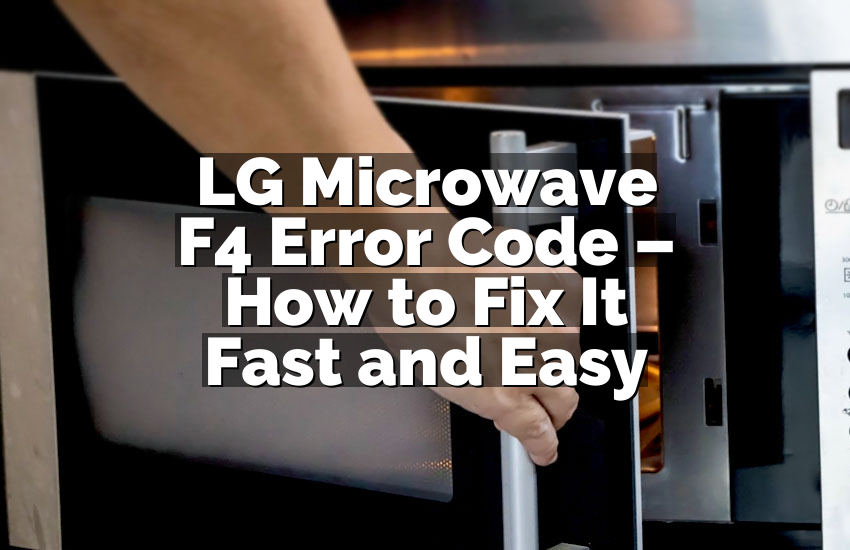 LG Microwave F4 Error Code – How to Fix It Fast and Easy