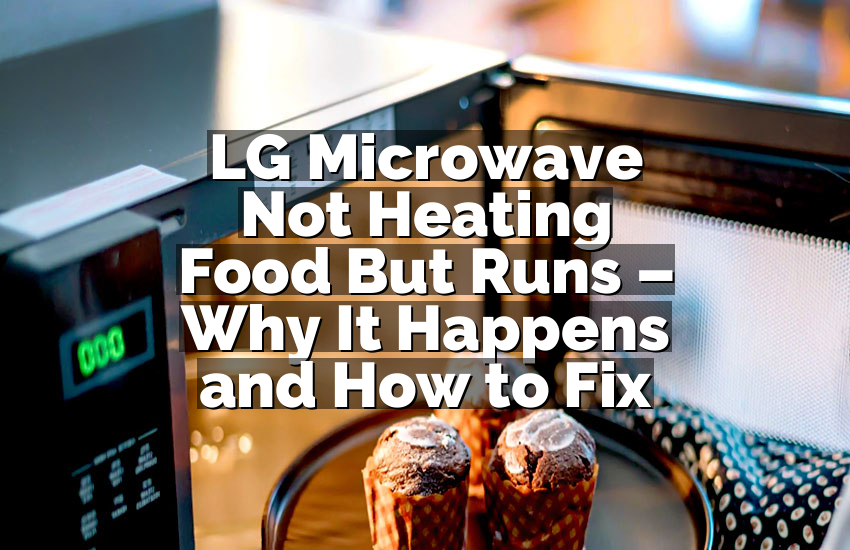 LG Microwave Not Heating Food But Runs – Why It Happens and How to Fix