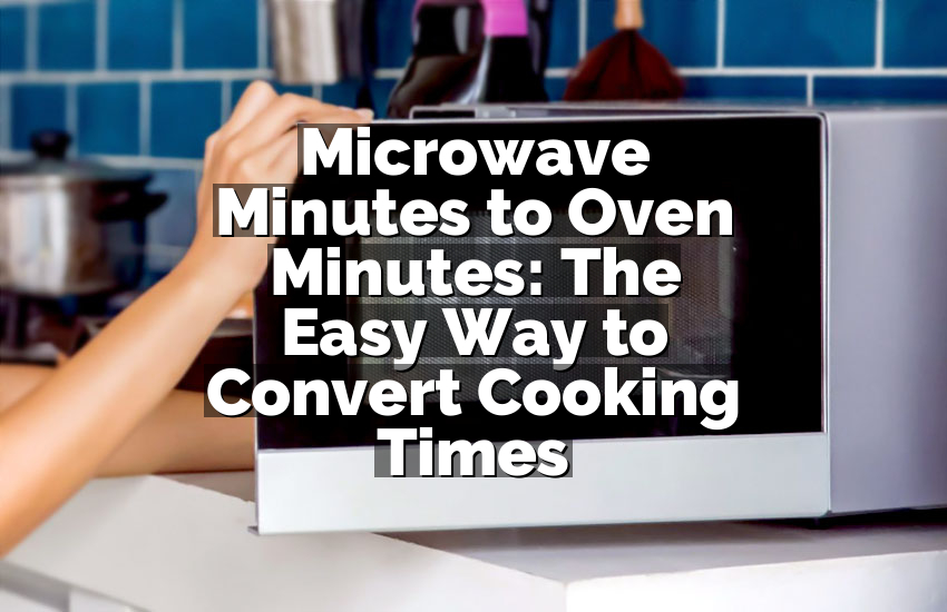 Microwave Minutes to Oven Minutes: The Easy Way to Convert Cooking Times