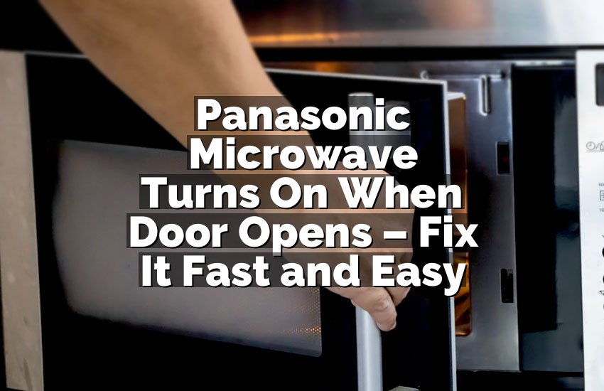 Panasonic Microwave Turns On When Door Opens – Fix It Fast and Easy