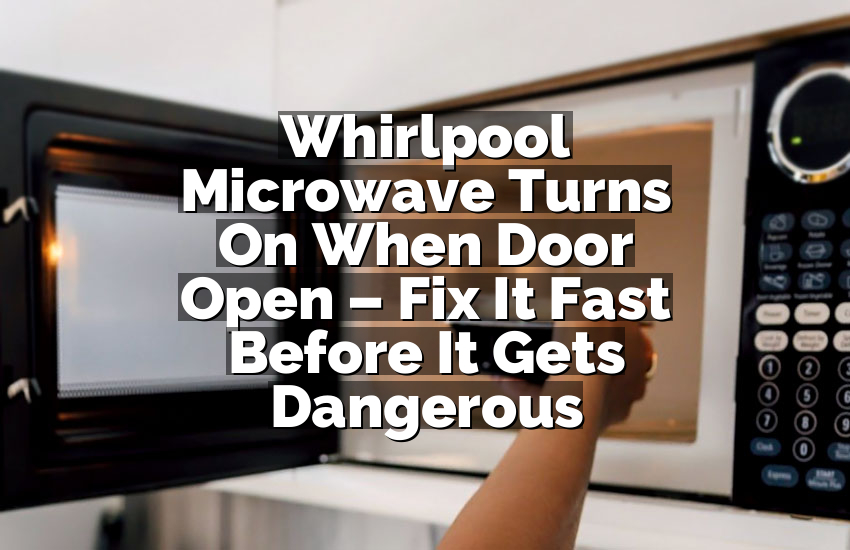 Whirlpool Microwave Turns On When Door Open – Fix It Fast Before It Gets Dangerous