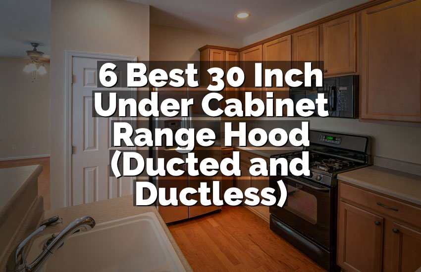 6 Best 30 Inch Under Cabinet Range Hood (Ducted and Ductless)