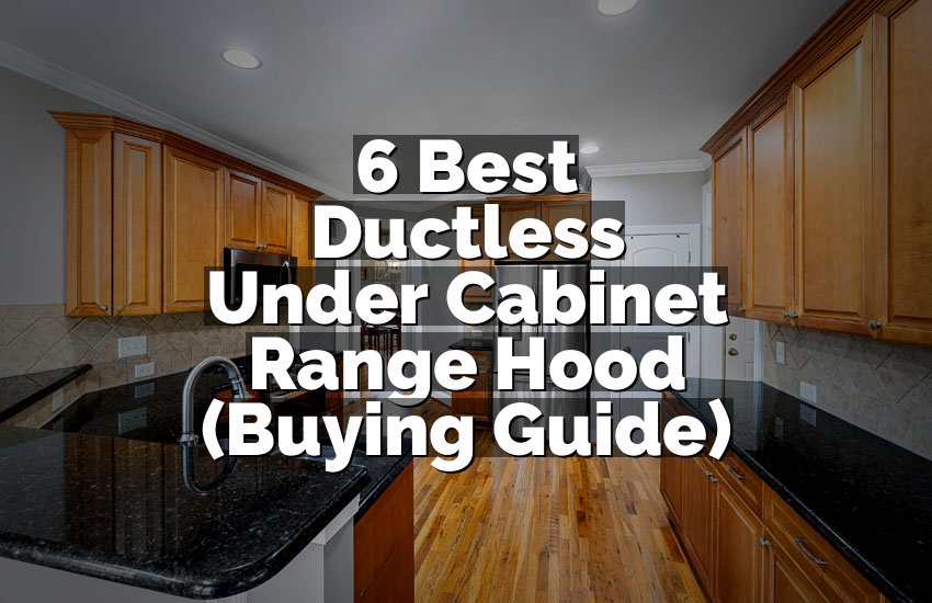6 Best Ductless Under Cabinet Range Hood (Buying Guide)