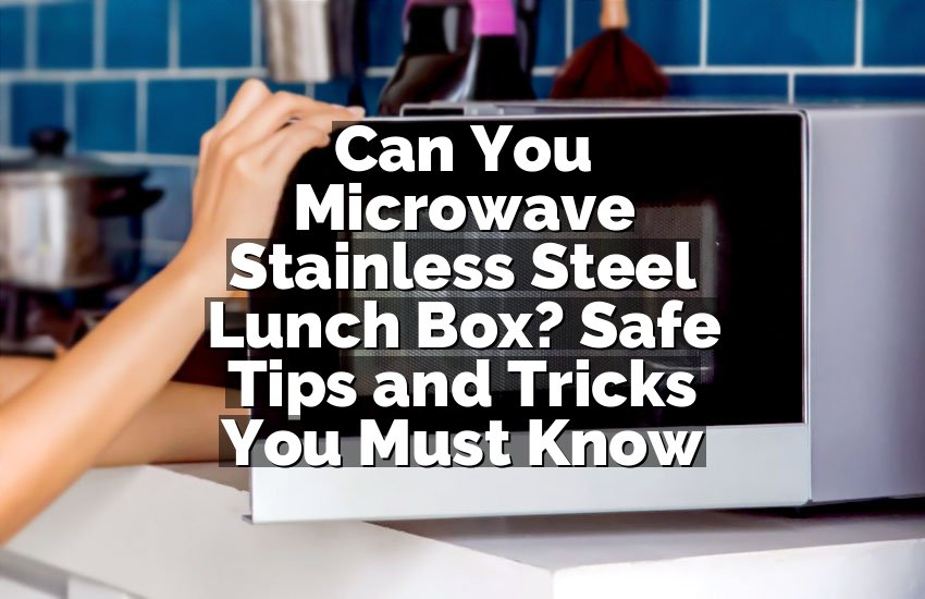 Can You Microwave Stainless Steel Lunch Box? Safe Tips and Tricks You Must Know