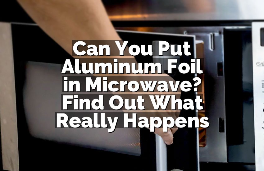 Can You Put Aluminum Foil in Microwave? Find Out What Really Happens