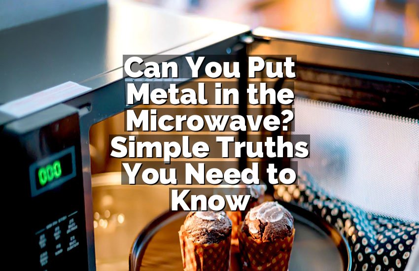 Can You Put Metal in the Microwave? Simple Truths You Need to Know
