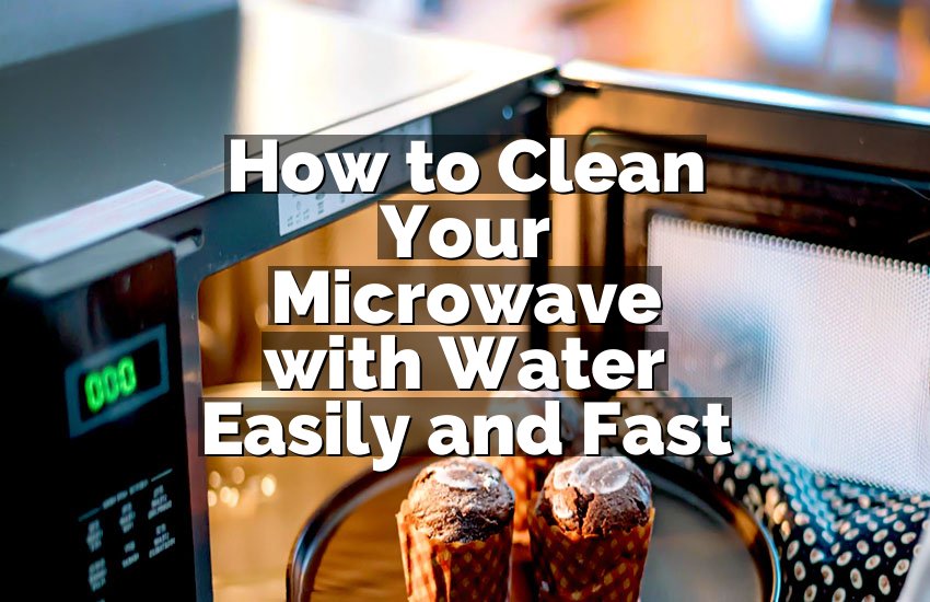 How to Clean Your Microwave with Water Easily and Fast