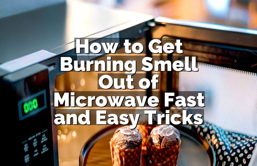 How to Get Burning Smell Out of Microwave Fast and Easy Tricks