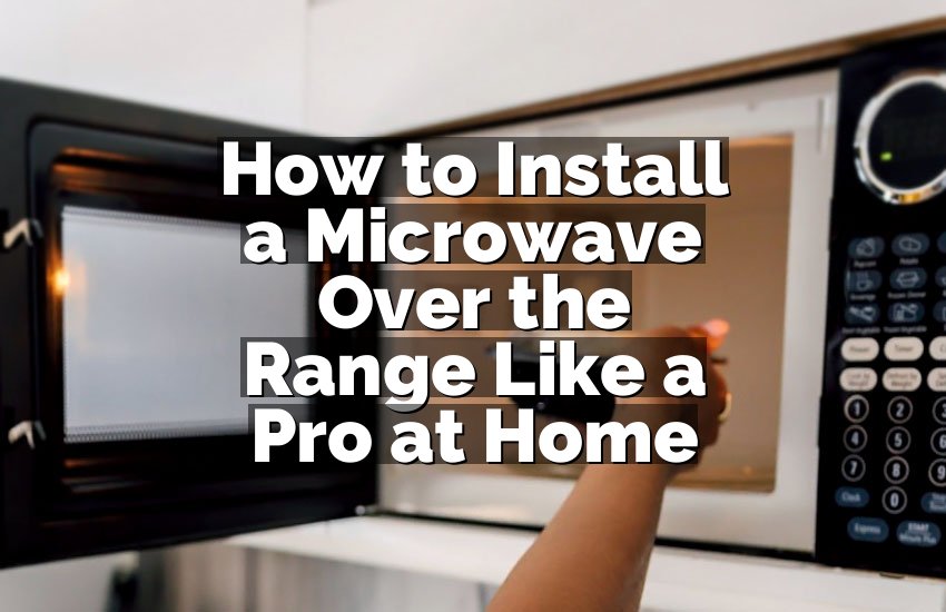 How to Install a Microwave Over the Range Like a Pro at Home