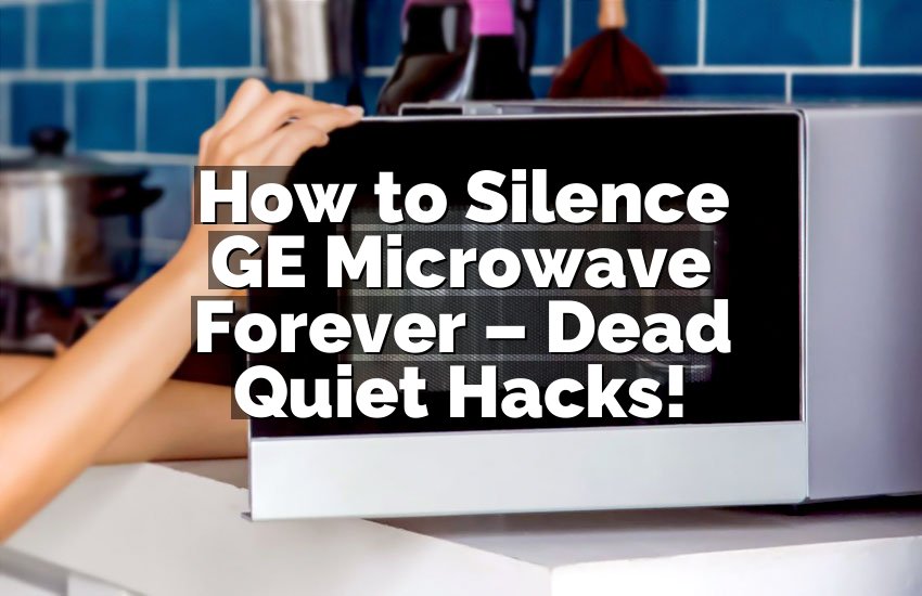How to Silence GE Microwave Forever – Dead Quiet Hacks!
