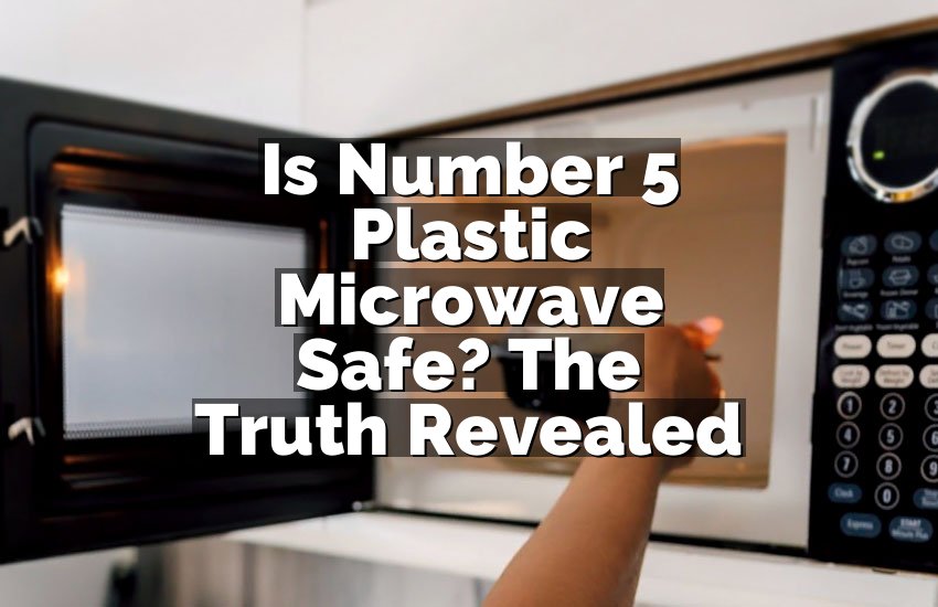 Is Number 5 Plastic Microwave Safe? The Truth Revealed
