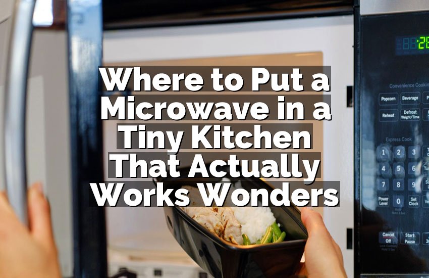 Where to Put a Microwave in a Tiny Kitchen That Actually Works Wonders