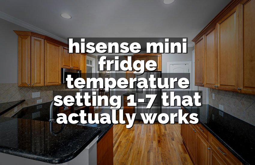 hisense mini fridge temperature setting 1-7 that actually works