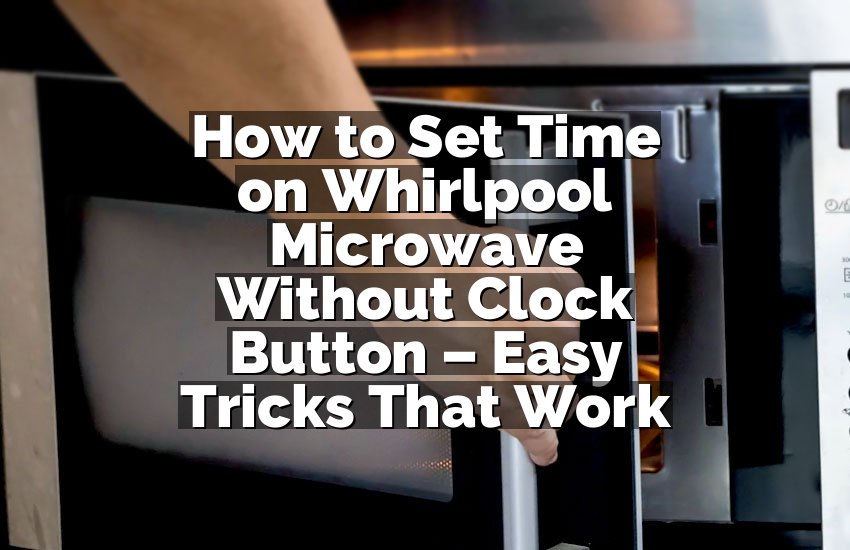 How to Set Time on Whirlpool Microwave Without Clock Button – Easy Tricks That Work