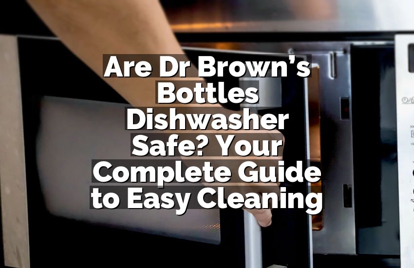Are Dr Brown’s Bottles Dishwasher Safe? Your Complete Guide to Easy Cleaning