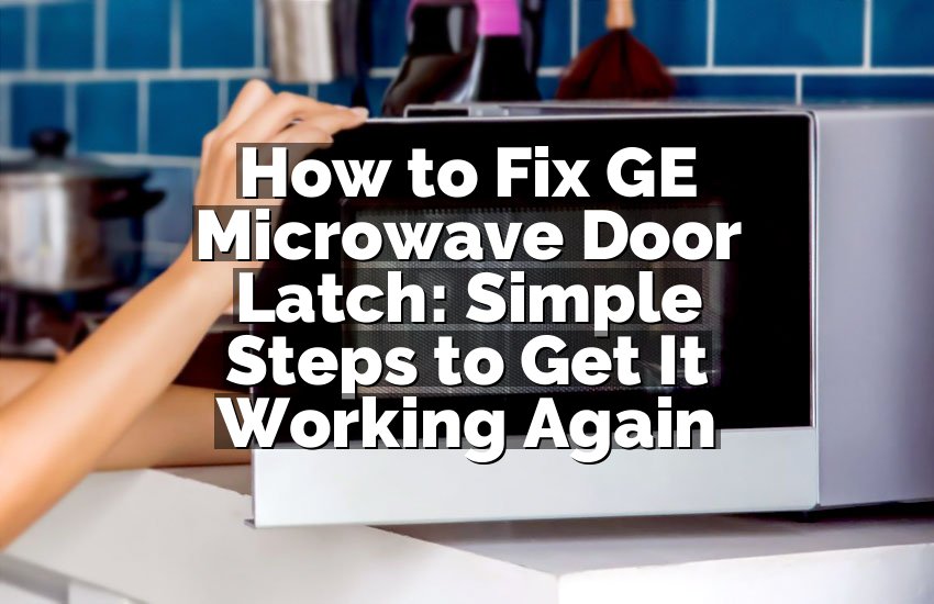 How to Fix GE Microwave Door Latch: Simple Steps to Get It Working Again