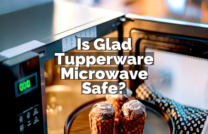 Is Glad Tupperware Microwave Safe?